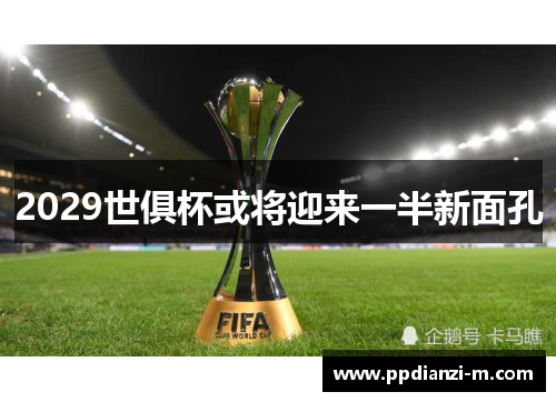2029世俱杯或将迎来一半新面孔