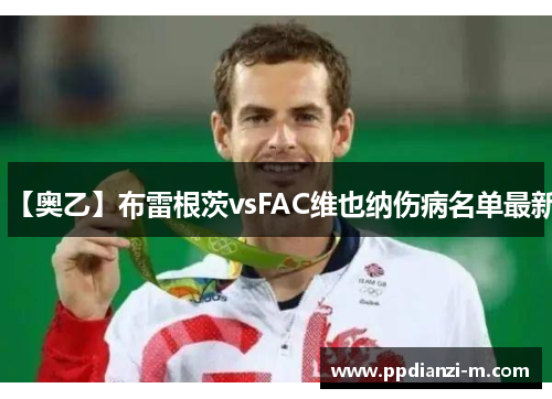 【奥乙】布雷根茨vsFAC维也纳伤病名单最新